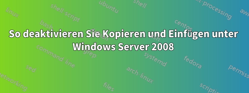 So deaktivieren Sie Kopieren und Einfügen unter Windows Server 2008