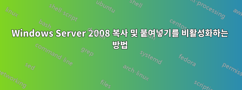 Windows Server 2008 복사 및 붙여넣기를 비활성화하는 방법