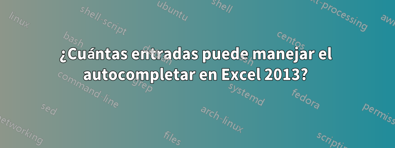 ¿Cuántas entradas puede manejar el autocompletar en Excel 2013?