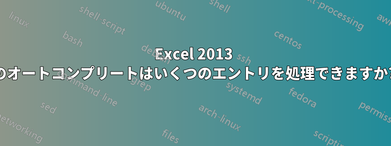 Excel 2013 のオートコンプリートはいくつのエントリを処理できますか?