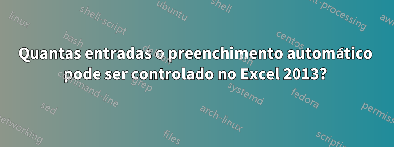 Quantas entradas o preenchimento automático pode ser controlado no Excel 2013?