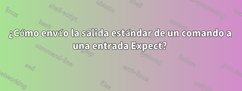 ¿Cómo envío la salida estándar de un comando a una entrada Expect?