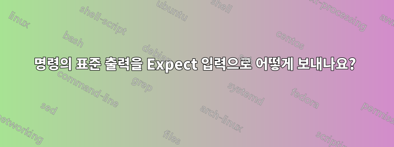 명령의 표준 출력을 Expect 입력으로 어떻게 보내나요?