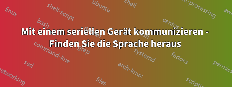 Mit einem seriellen Gerät kommunizieren - Finden Sie die Sprache heraus