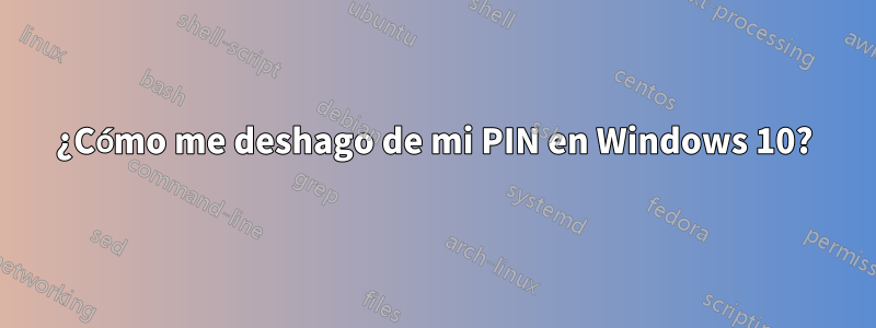 ¿Cómo me deshago de mi PIN en Windows 10?