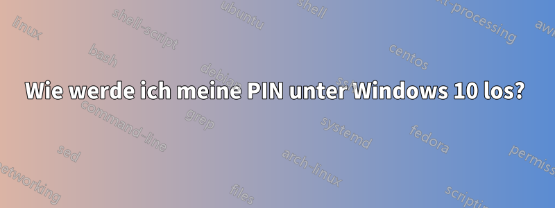 Wie werde ich meine PIN unter Windows 10 los?