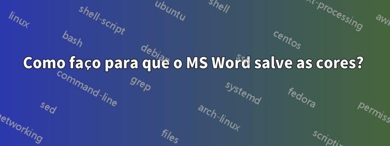 Como faço para que o MS Word salve as cores?