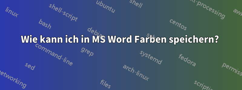 Wie kann ich in MS Word Farben speichern?