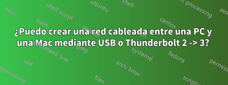 ¿Puedo crear una red cableada entre una PC y una Mac mediante USB o Thunderbolt 2 -> 3?