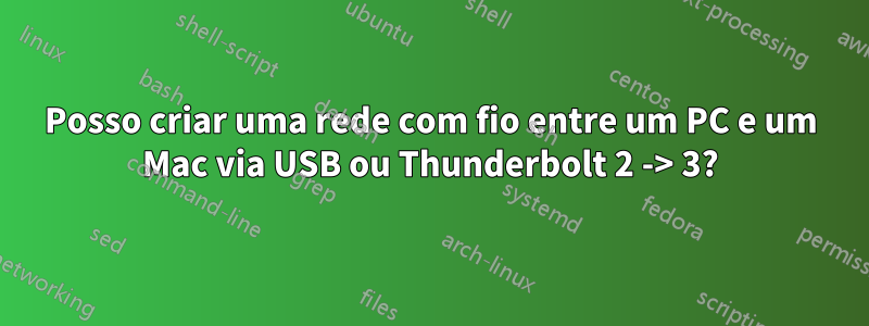 Posso criar uma rede com fio entre um PC e um Mac via USB ou Thunderbolt 2 -> 3?