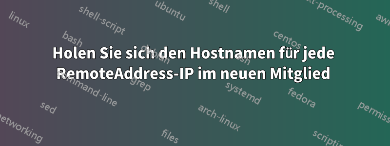 Holen Sie sich den Hostnamen für jede RemoteAddress-IP im neuen Mitglied