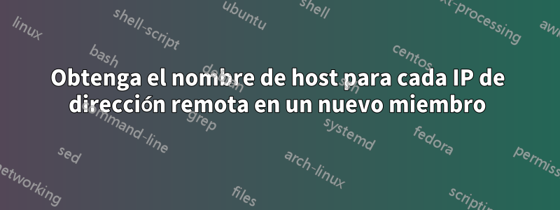 Obtenga el nombre de host para cada IP de dirección remota en un nuevo miembro