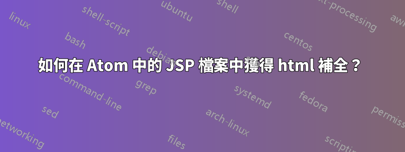 如何在 Atom 中的 JSP 檔案中獲得 html 補全？