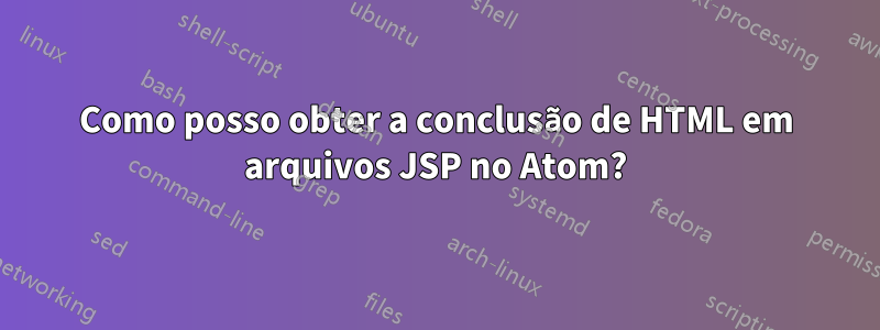 Como posso obter a conclusão de HTML em arquivos JSP no Atom?