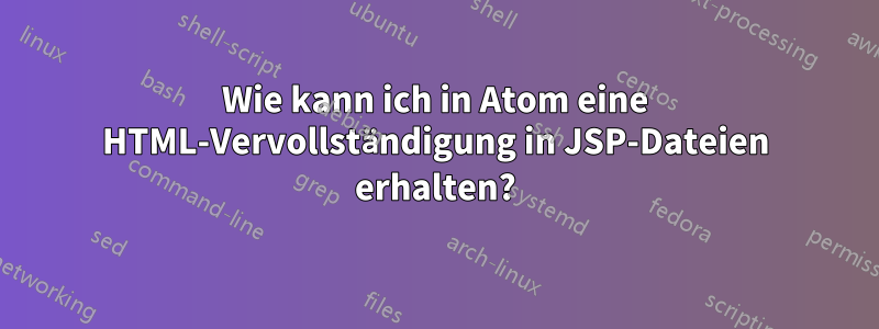 Wie kann ich in Atom eine HTML-Vervollständigung in JSP-Dateien erhalten?