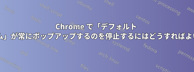 Chrome で「デフォルト プログラム」が常にポップアップするのを停止するにはどうすればよいですか?