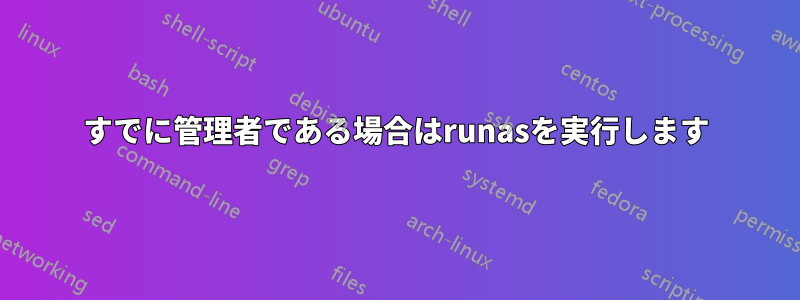 すでに管理者である場合はrunasを実行します