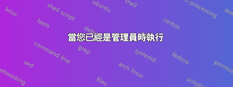 當您已經是管理員時執行