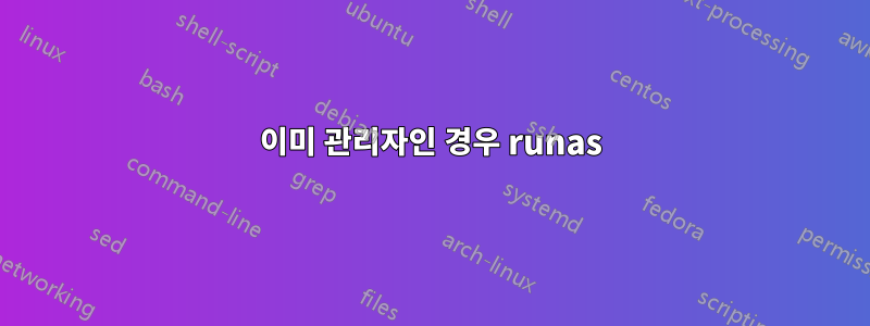 이미 관리자인 경우 runas