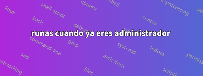 runas cuando ya eres administrador