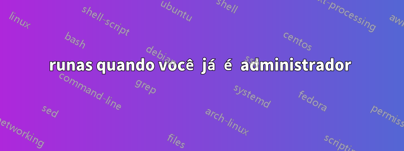 runas quando você já é administrador