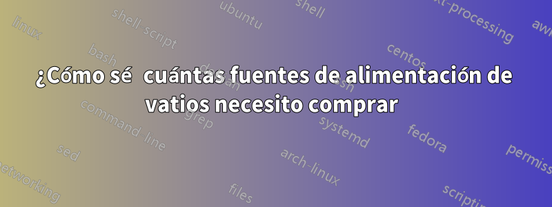 ¿Cómo sé cuántas fuentes de alimentación de vatios necesito comprar 