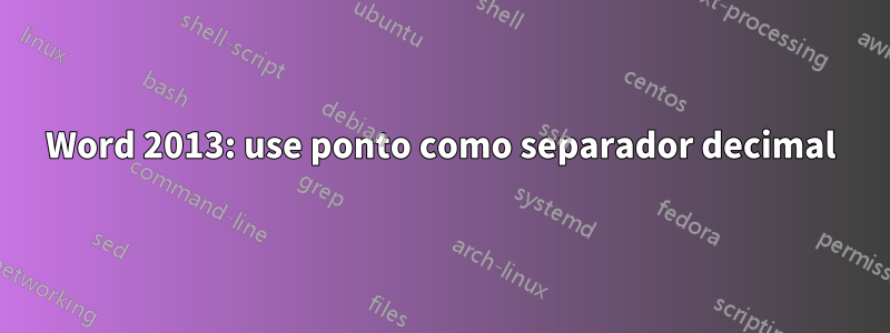 Word 2013: use ponto como separador decimal