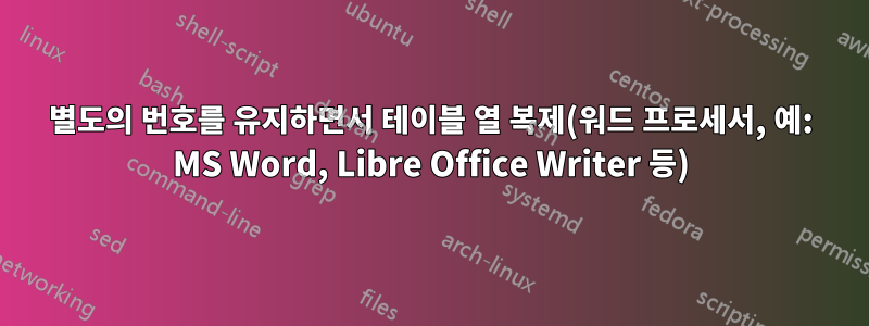 별도의 번호를 유지하면서 테이블 열 복제(워드 프로세서, 예: MS Word, Libre Office Writer 등)