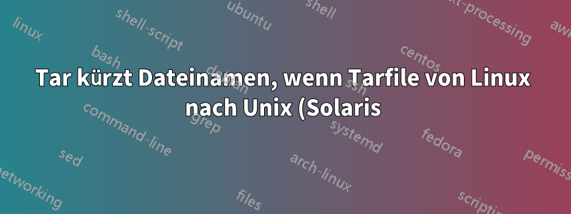 Tar kürzt Dateinamen, wenn Tarfile von Linux nach Unix (Solaris) übertragen wird
