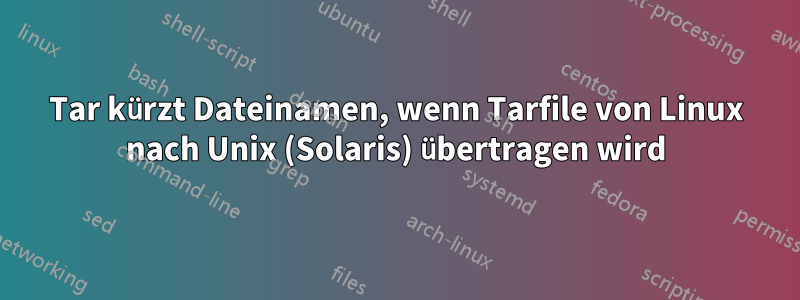 Tar kürzt Dateinamen, wenn Tarfile von Linux nach Unix (Solaris) übertragen wird