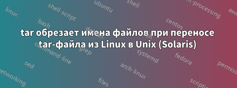 tar обрезает имена файлов при переносе tar-файла из Linux в Unix (Solaris)