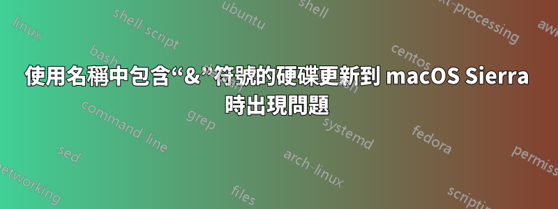 使用名稱中包含“&”符號的硬碟更新到 macOS Sierra 時出現問題