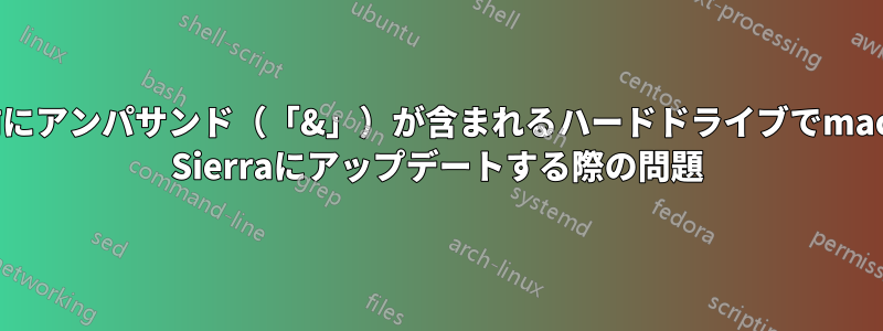 名前にアンパサンド（「&」）が含まれるハードドライブでmacOS Sierraにアップデートする際の問題