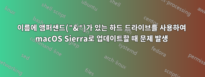 이름에 앰퍼샌드("&")가 있는 하드 드라이브를 사용하여 macOS Sierra로 업데이트할 때 문제 발생