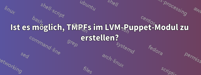 Ist es möglich, TMPFs im LVM-Puppet-Modul zu erstellen?