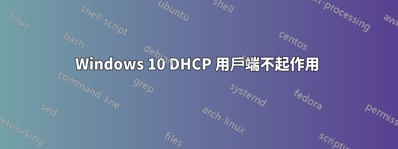 Windows 10 DHCP 用戶端不起作用