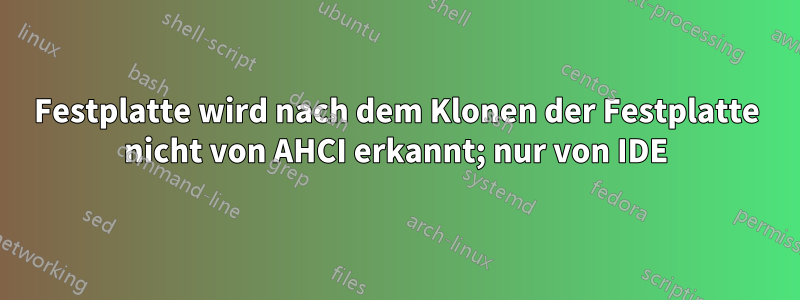 Festplatte wird nach dem Klonen der Festplatte nicht von AHCI erkannt; nur von IDE