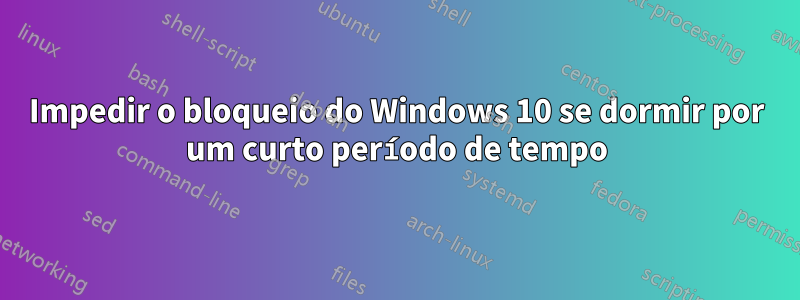 Impedir o bloqueio do Windows 10 se dormir por um curto período de tempo