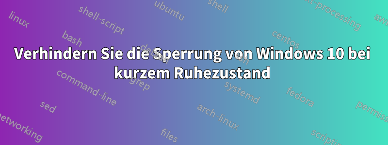 Verhindern Sie die Sperrung von Windows 10 bei kurzem Ruhezustand