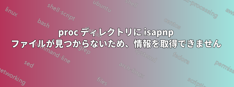 proc ディレクトリに isapnp ファイルが見つからないため、情報を取得できません