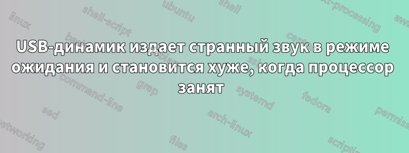 USB-динамик издает странный звук в режиме ожидания и становится хуже, когда процессор занят 