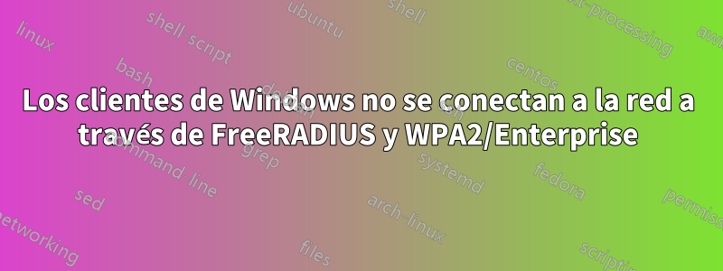 Los clientes de Windows no se conectan a la red a través de FreeRADIUS y WPA2/Enterprise