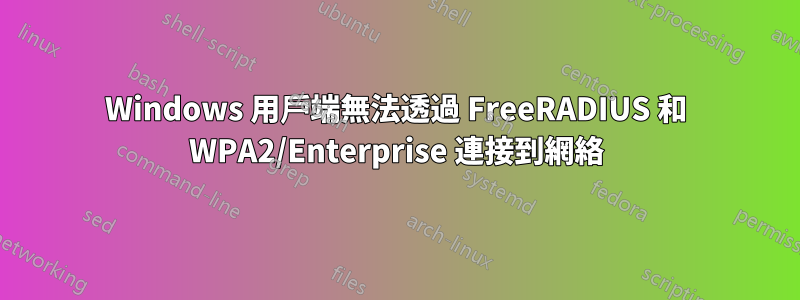 Windows 用戶端無法透過 FreeRADIUS 和 WPA2/Enterprise 連接到網絡