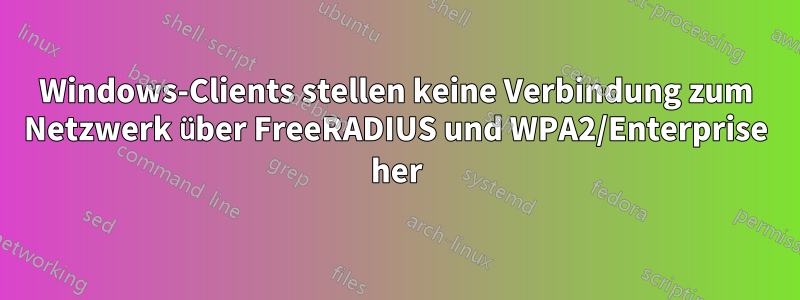 Windows-Clients stellen keine Verbindung zum Netzwerk über FreeRADIUS und WPA2/Enterprise her