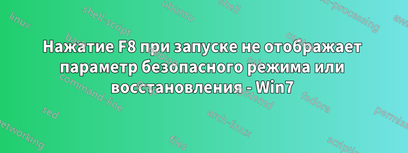 Нажатие F8 при запуске не отображает параметр безопасного режима или восстановления - Win7