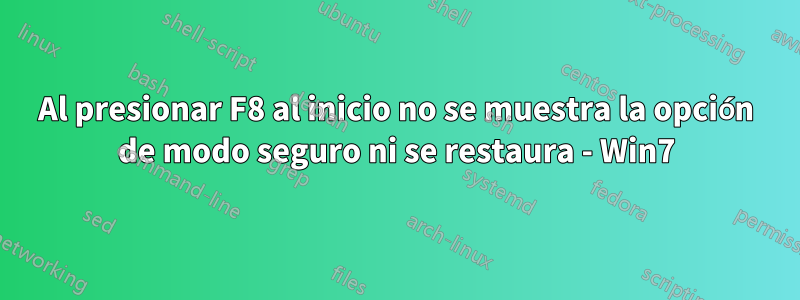 Al presionar F8 al inicio no se muestra la opción de modo seguro ni se restaura - Win7