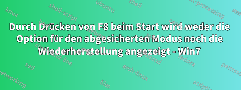 Durch Drücken von F8 beim Start wird weder die Option für den abgesicherten Modus noch die Wiederherstellung angezeigt - Win7