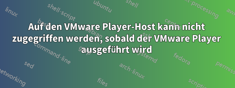 Auf den VMware Player-Host kann nicht zugegriffen werden, sobald der VMware Player ausgeführt wird