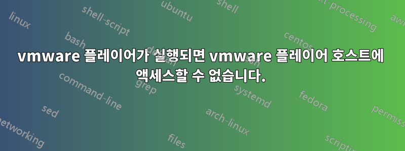 vmware 플레이어가 실행되면 vmware 플레이어 호스트에 액세스할 수 없습니다.