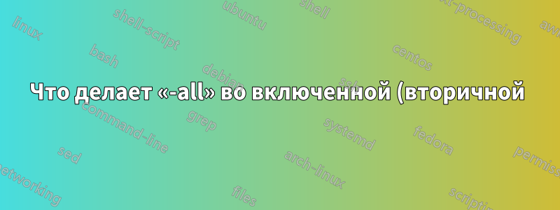 Что делает «-all» во включенной (вторичной) записи SPF?